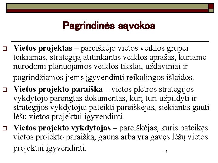 Pagrindinės sąvokos o o o Vietos projektas – pareiškėjo vietos veiklos grupei teikiamas, strategiją