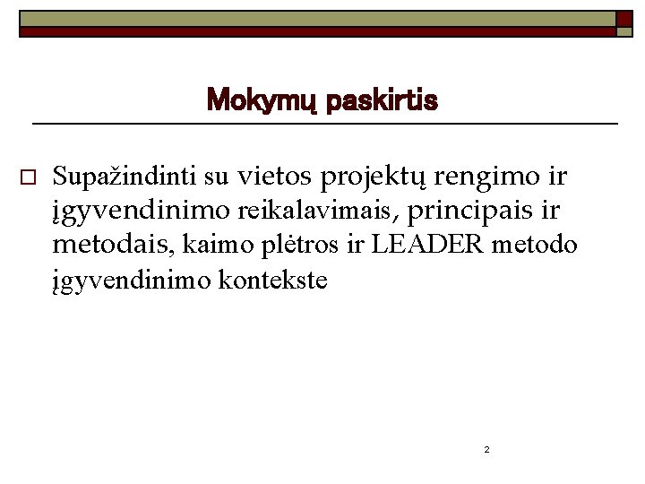 Mokymų paskirtis o Supažindinti su vietos projektų rengimo ir įgyvendinimo reikalavimais, principais ir metodais,