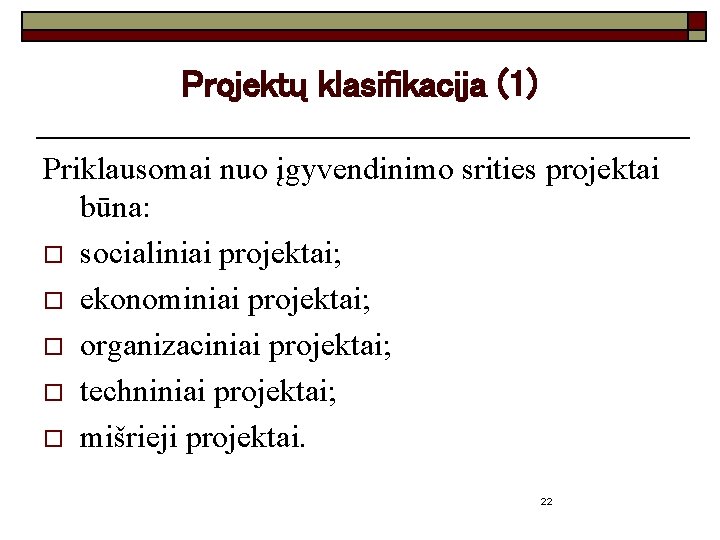Projektų klasifikacija (1) Priklausomai nuo įgyvendinimo srities projektai būna: o socialiniai projektai; o ekonominiai Projektų klasifikacija (1) Priklausomai nuo įgyvendinimo srities projektai būna: o socialiniai projektai; o ekonominiai