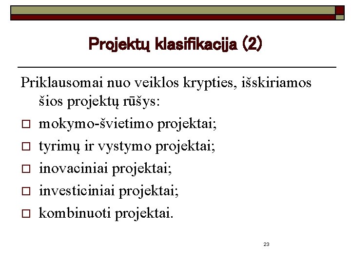 Projektų klasifikacija (2) Priklausomai nuo veiklos krypties, išskiriamos šios projektų rūšys: o mokymo-švietimo projektai; Projektų klasifikacija (2) Priklausomai nuo veiklos krypties, išskiriamos šios projektų rūšys: o mokymo-švietimo projektai;