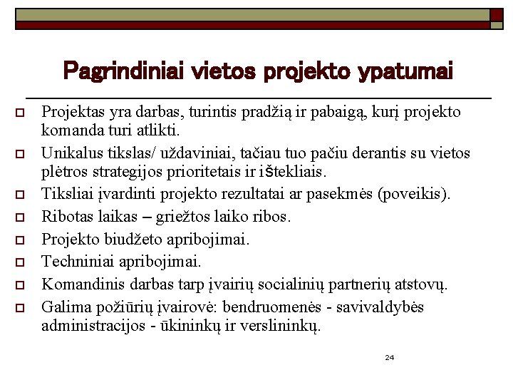 Pagrindiniai vietos projekto ypatumai o o o o Projektas yra darbas, turintis pradžią ir