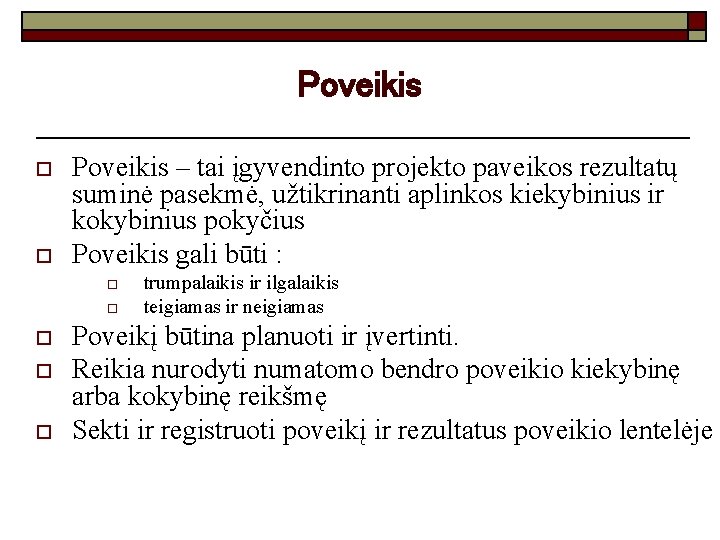 Poveikis o o Poveikis – tai įgyvendinto projekto paveikos rezultatų suminė pasekmė, užtikrinanti aplinkos