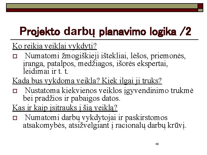 Projekto darbų planavimo logika /2 Ko reikia veiklai vykdyti? o Numatomi žmogiškieji ištekliai, lėšos,