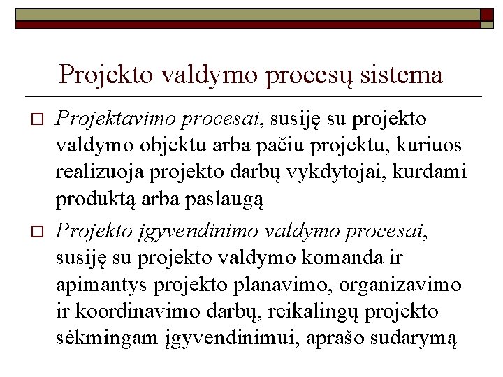 Projekto valdymo procesų sistema o o Projektavimo procesai, susiję su projekto valdymo objektu arba