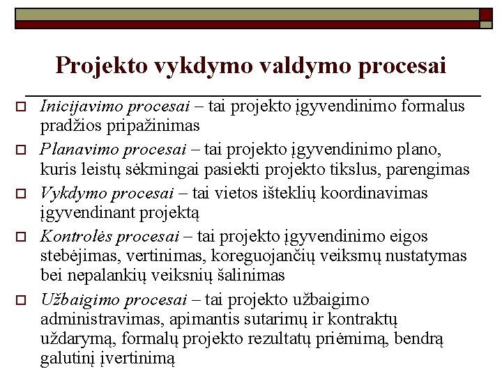 Projekto vykdymo valdymo procesai o o o Inicijavimo procesai – tai projekto įgyvendinimo formalus