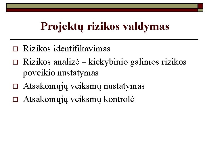 Projektų rizikos valdymas o o Rizikos identifikavimas Rizikos analizė – kiekybinio galimos rizikos poveikio