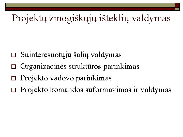 Projektų žmogiškųjų išteklių valdymas o o Suinteresuotųjų šalių valdymas Organizacinės struktūros parinkimas Projekto vadovo