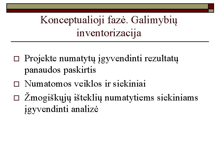 Konceptualioji fazė. Galimybių inventorizacija o o o Projekte numatytų įgyvendinti rezultatų panaudos paskirtis Numatomos