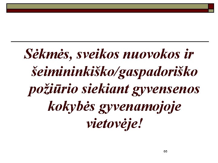 Sėkmės, sveikos nuovokos ir šeimininkiško/gaspadoriško požiūrio siekiant gyvensenos kokybės gyvenamojoje vietovėje! 65 