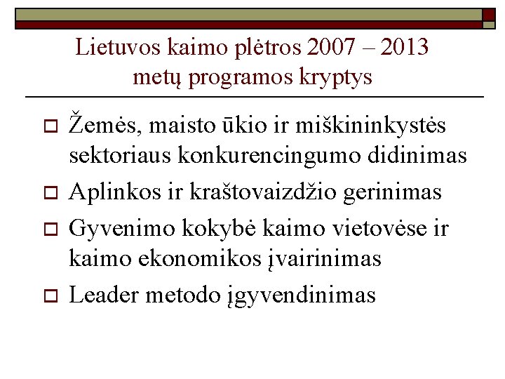 Lietuvos kaimo plėtros 2007 – 2013 metų programos kryptys o o Žemės, maisto ūkio