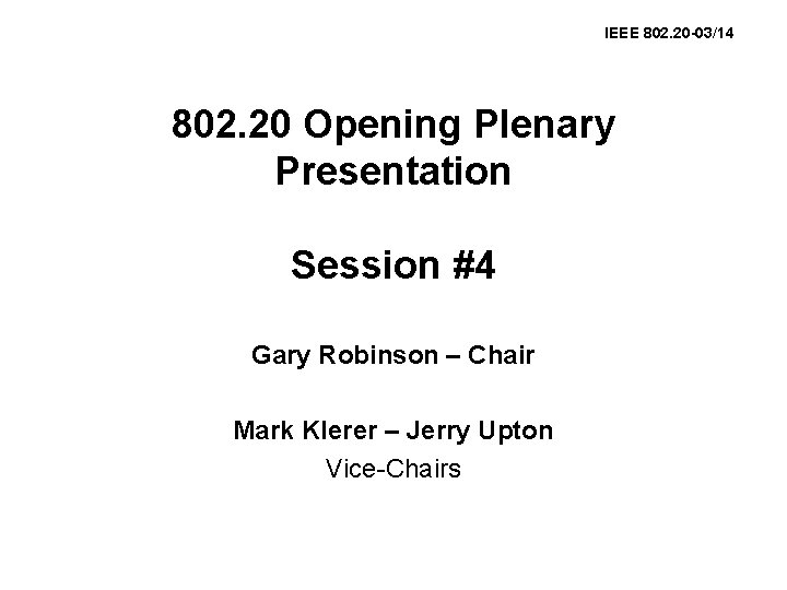 IEEE 802. 20 -03/14 802. 20 Opening Plenary Presentation Session #4 Gary Robinson –