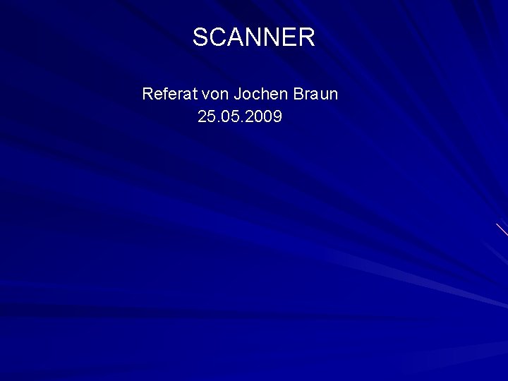 SCANNER Referat von Jochen Braun 25. 05. 2009 