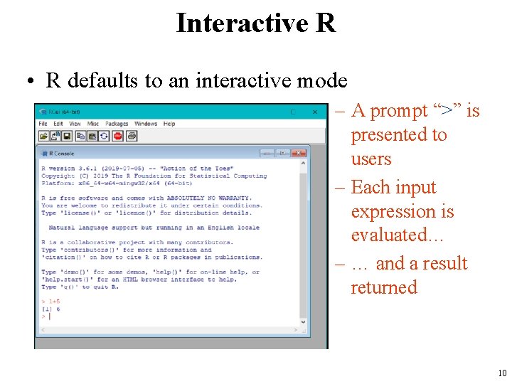 Interactive R • R defaults to an interactive mode – A prompt “>” is