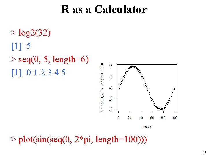 R as a Calculator > log 2(32) [1] 5 > seq(0, 5, length=6) [1]