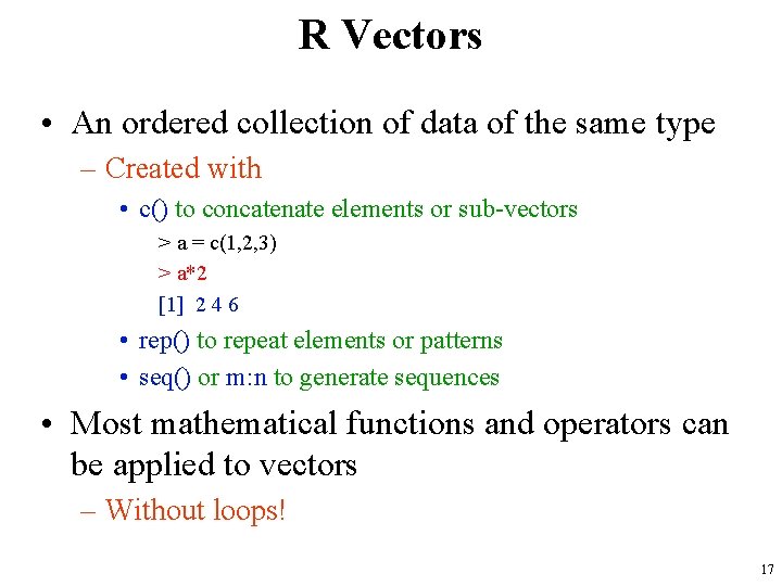 R Vectors • An ordered collection of data of the same type – Created