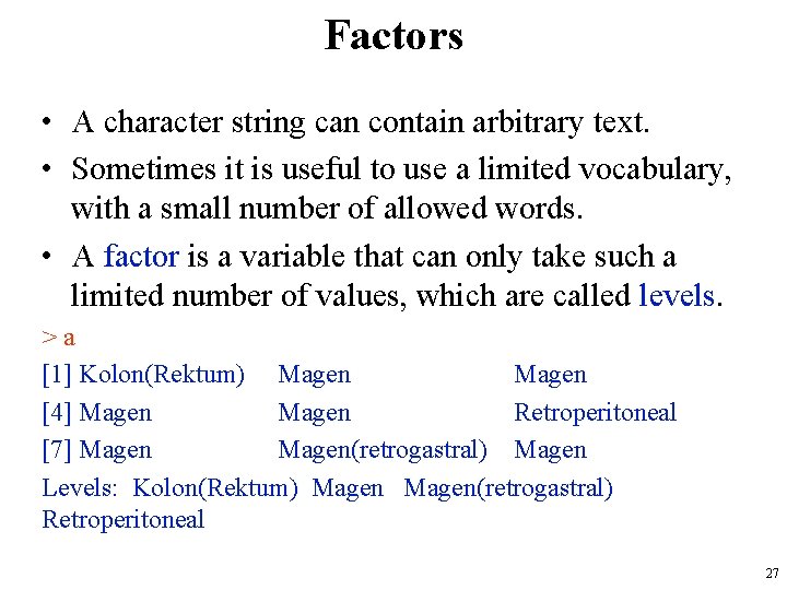 Factors • A character string can contain arbitrary text. • Sometimes it is useful