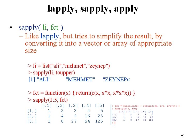 lapply, sapply, apply • sapply( li, fct ) – Like lapply, but tries to