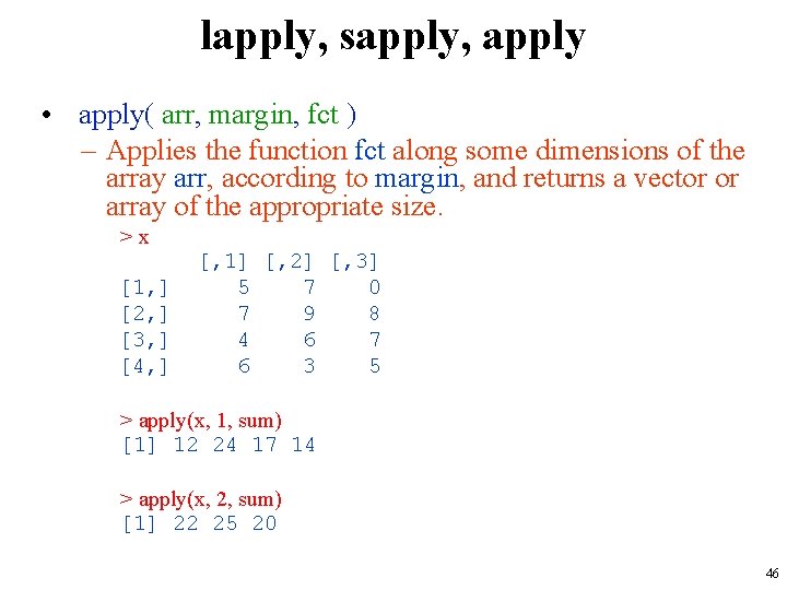 lapply, sapply, apply • apply( arr, margin, fct ) – Applies the function fct