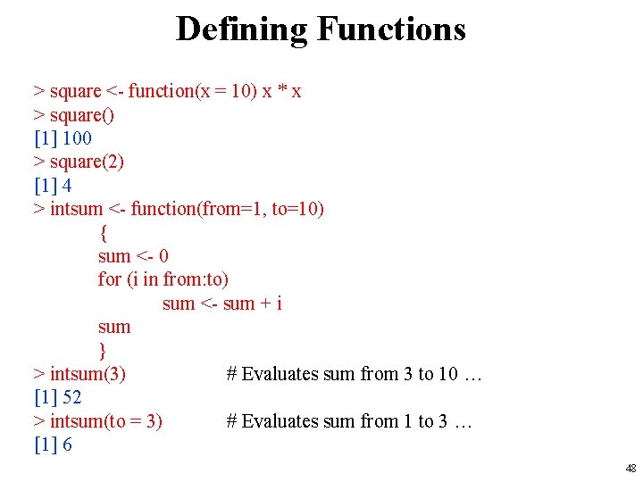 Defining Functions > square <- function(x = 10) x * x > square() [1]