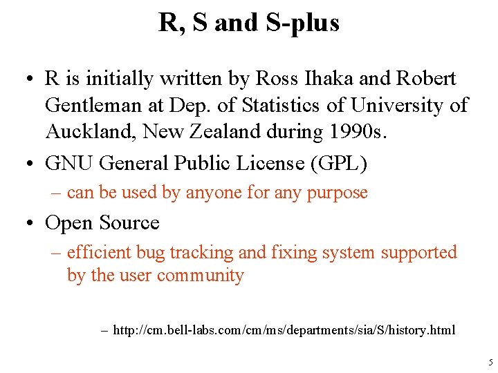 R, S and S-plus • R is initially written by Ross Ihaka and Robert