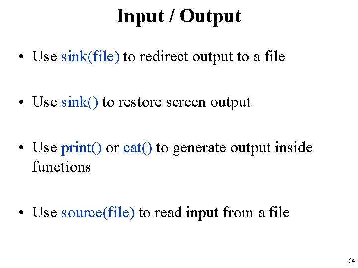 Input / Output • Use sink(file) to redirect output to a file • Use