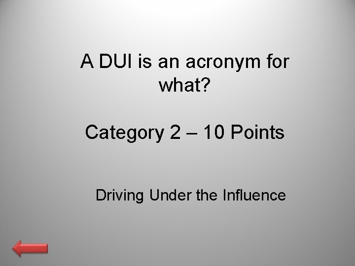 A DUI is an acronym for what? Category 2 – 10 Points Driving Under