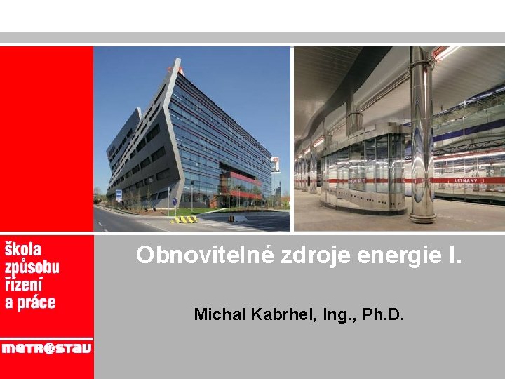 Obnovitelné zdroje energie I. Michal Kabrhel, Ing. , Ph. D. 