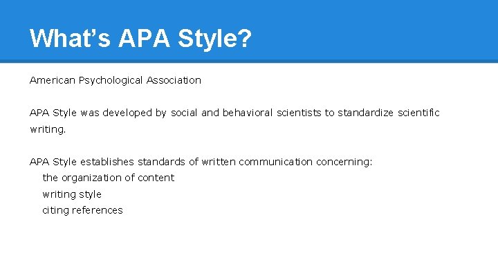 What’s APA Style? American Psychological Association APA Style was developed by social and behavioral