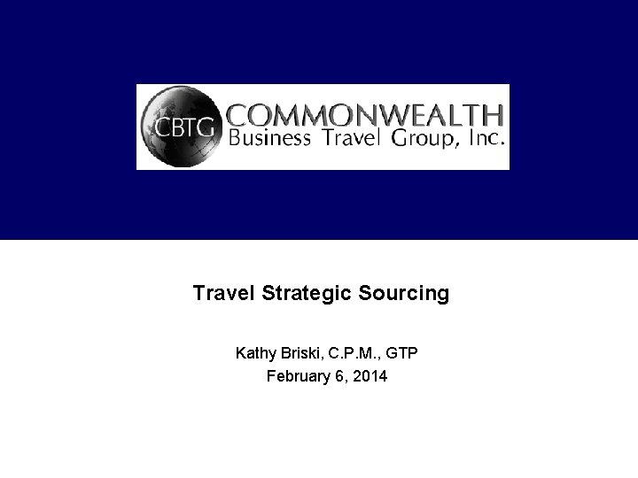 Travel Strategic Sourcing Kathy Briski, C. P. M. , GTP February 6, 2014 