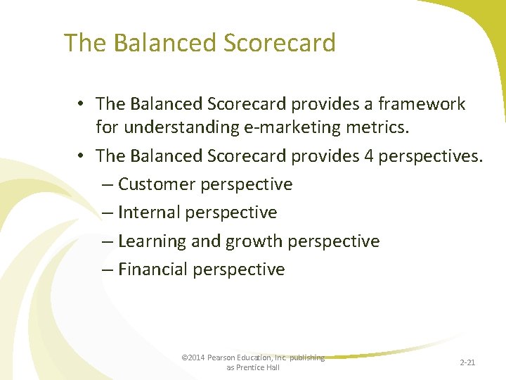 The Balanced Scorecard • The Balanced Scorecard provides a framework for understanding e-marketing metrics.