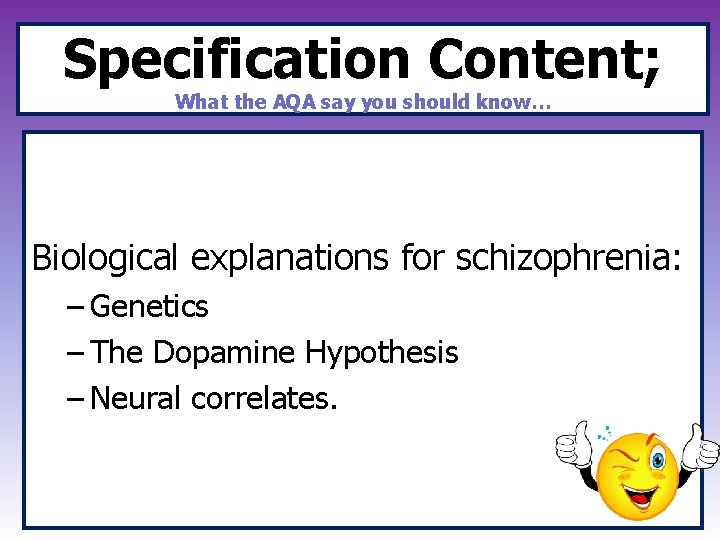 Specification Content; What the AQA say you should know… Biological explanations for schizophrenia: –