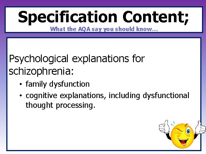 Specification Content; What the AQA say you should know… Psychological explanations for schizophrenia: •