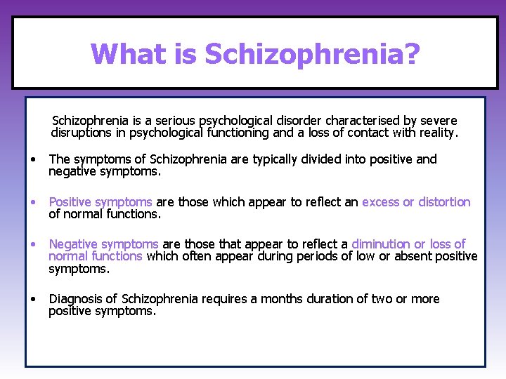 What is Schizophrenia? Schizophrenia is a serious psychological disorder characterised by severe disruptions in