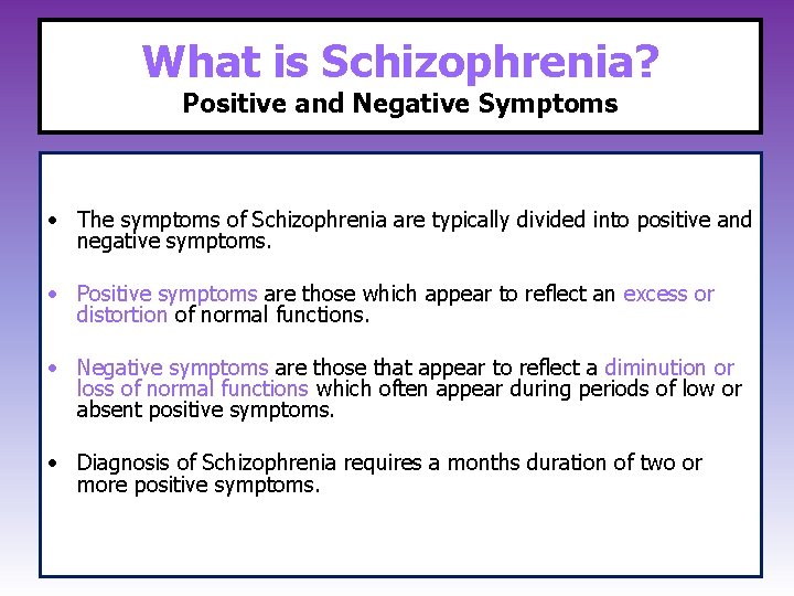 What is Schizophrenia? Positive and Negative Symptoms • The symptoms of Schizophrenia are typically