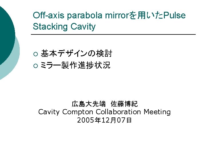 Off-axis parabola mirrorを用いたPulse Stacking Cavity 基本デザインの検討 ¡ ミラー製作進捗状況 ¡ 広島大先端 佐藤博紀 Cavity Compton Collaboration