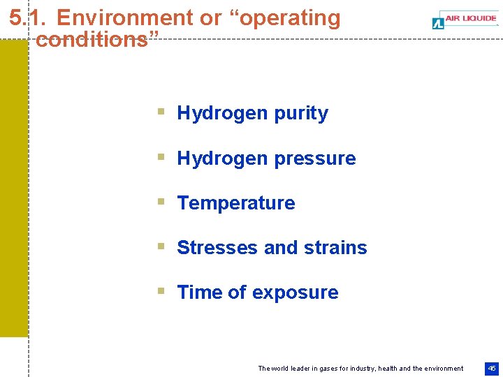 5. 1. Environment or “operating conditions” § Hydrogen purity § Hydrogen pressure § Temperature