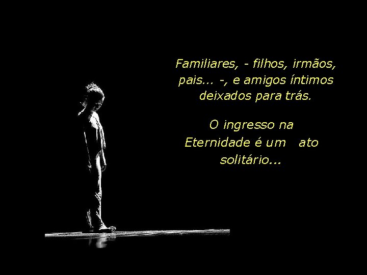 Familiares, - filhos, irmãos, pais. . . -, e amigos íntimos deixados para trás.