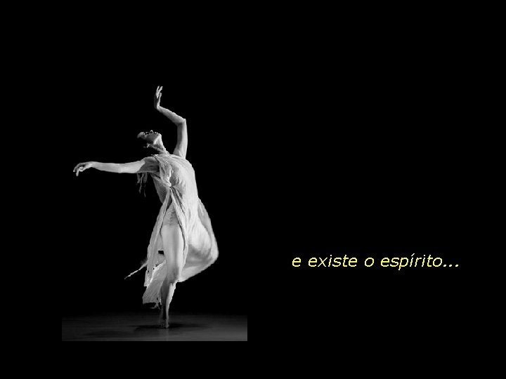 e existe o espírito. . . 