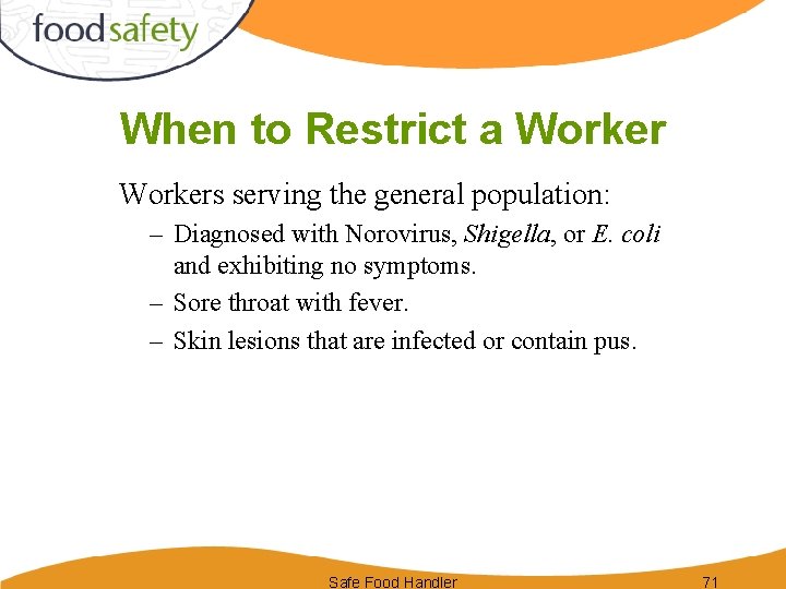 When to Restrict a Workers serving the general population: – Diagnosed with Norovirus, Shigella,