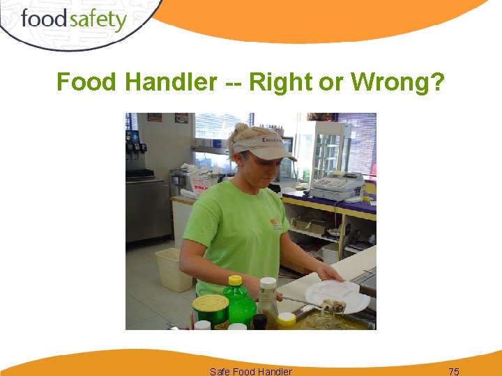 Food Handler -- Right or Wrong? Safe Food Handler 75 