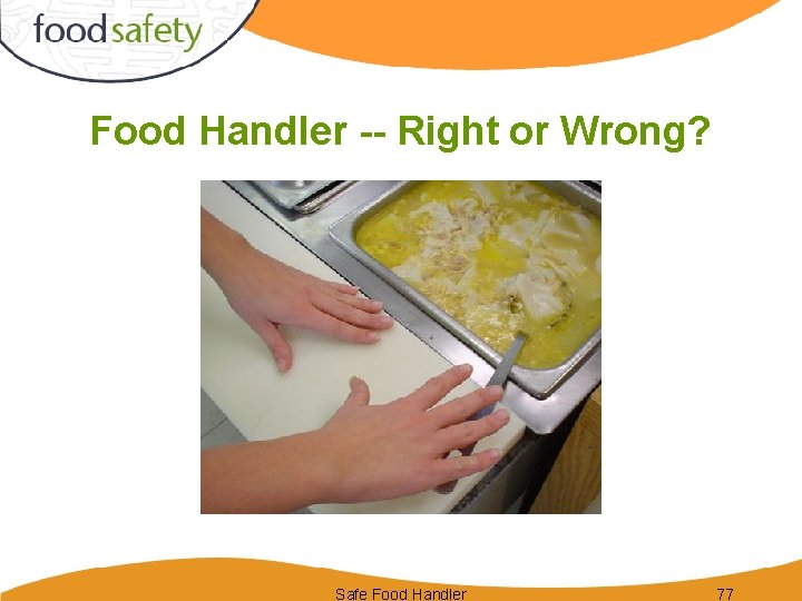 Food Handler -- Right or Wrong? Safe Food Handler 77 