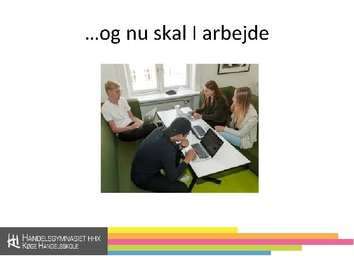 …og nu skal I arbejde 