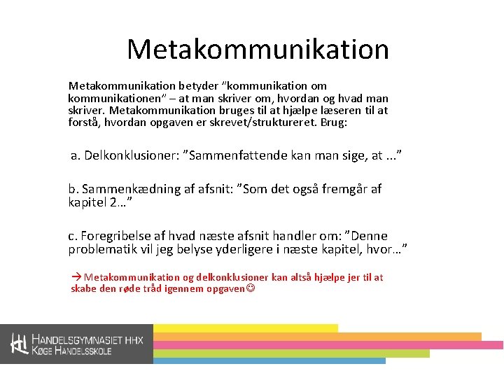 Metakommunikation betyder ”kommunikation om kommunikationen” – at man skriver om, hvordan og hvad man