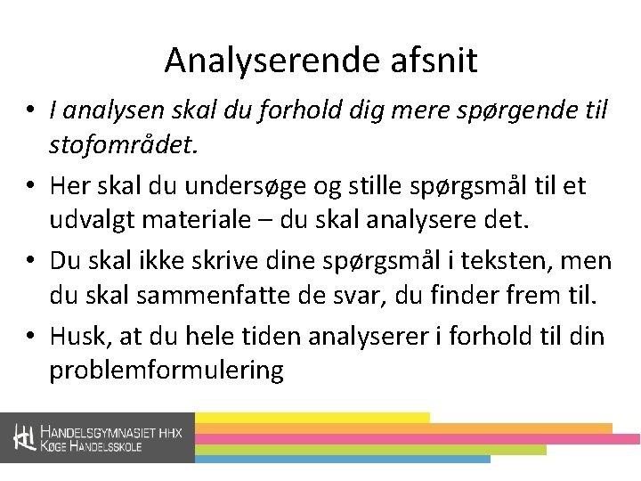 Analyserende afsnit • I analysen skal du forhold dig mere spørgende til stofområdet. •