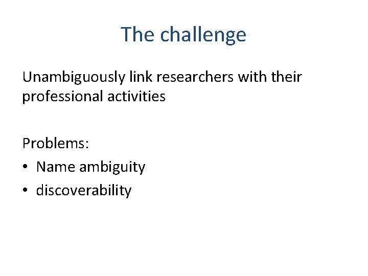 The challenge Unambiguously link researchers with their professional activities Problems: • Name ambiguity •