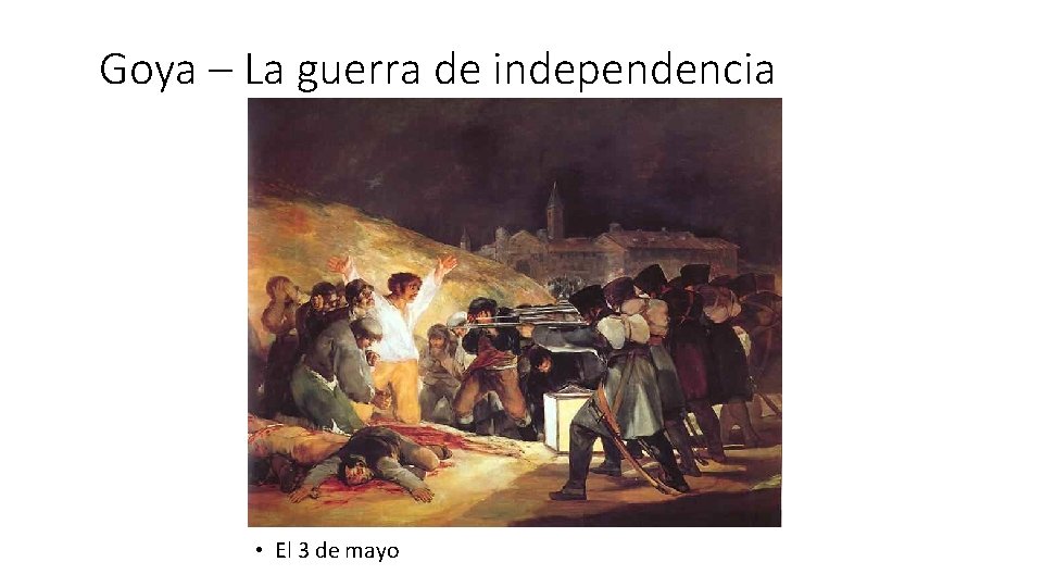 Goya – La guerra de independencia • El 3 de mayo 