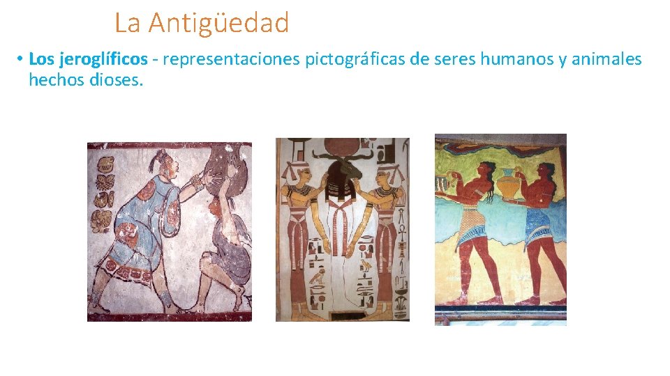 La Antigüedad • Los jeroglíficos - representaciones pictográficas de seres humanos y animales hechos