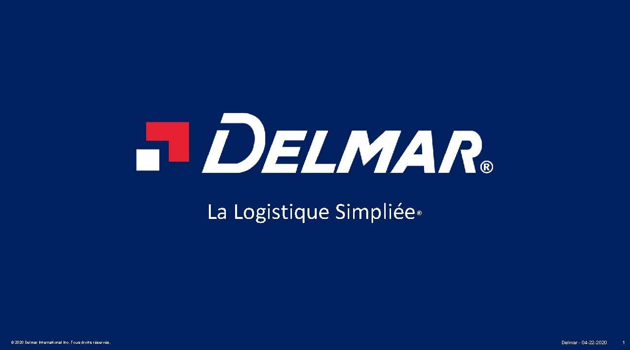 La Logistique Simpliée® © 2020 Delmar International Inc. Tous droits réservés. Delmar - 04