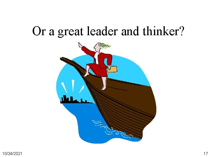 Or a great leader and thinker? 10/24/2021 17 