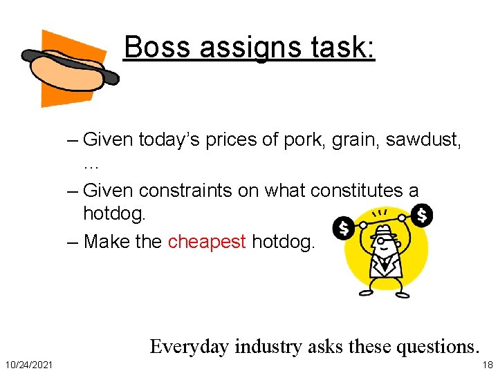 Boss assigns task: – Given today’s prices of pork, grain, sawdust, … – Given
